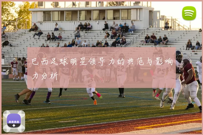 巴西足球明星领导力的典范与影响力分析