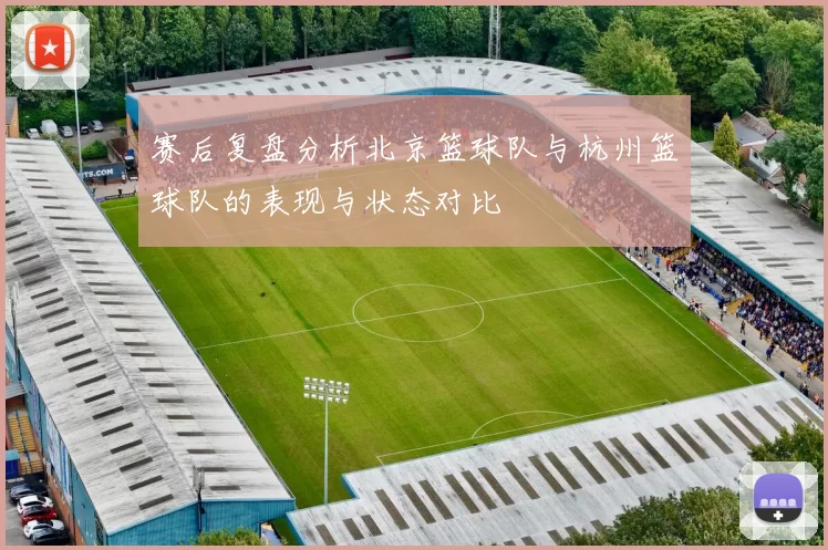 赛后复盘分析北京篮球队与杭州篮球队的表现与状态对比